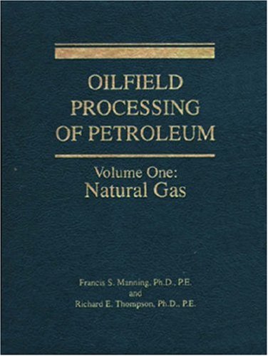 Oilfield Processing of Petroleum Volume 1: Natural Gas: Natural Gas Vol 1