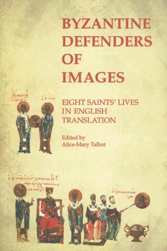 Byzantine Defenders of Images - Eight Saints lives in English Translation (Byzantine Saints  Lives in Translation)