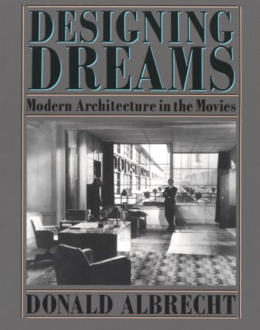 Designing Dreams: Modern Architecture in the Movies (Architecture and Film)