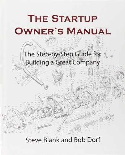 The Startup Owner s Manual: The Step-By-Step Guide for Building a Great Company: 1