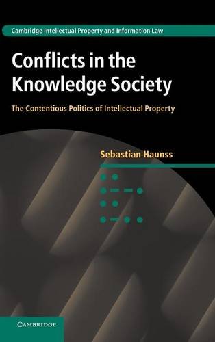 Conflicts in the Knowledge Society: The Contentious Politics of Intellectual Property (Cambridge Intellectual Property and Information Law)