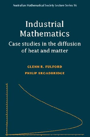 Industrial Mathematics: Case Studies in the Diffusion of Heat and Matter (Australian Mathematical Society Lecture Series)