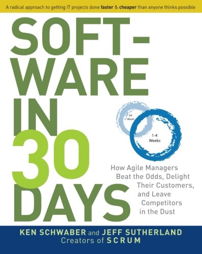 Software in 30 Days: How Agile Managers Beat the Odds, Delight Their Customers, and Leave Competitors in the Dust