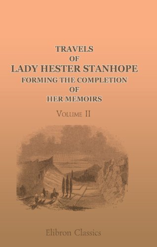 Travels of Lady Hester Stanhope; forming the completion of her memoirs Volume II: Narrated by her physician. Volume 2