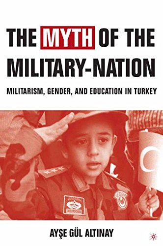 The Myth of the Military-Nation: Militarism, Gender, and Education in Turkey