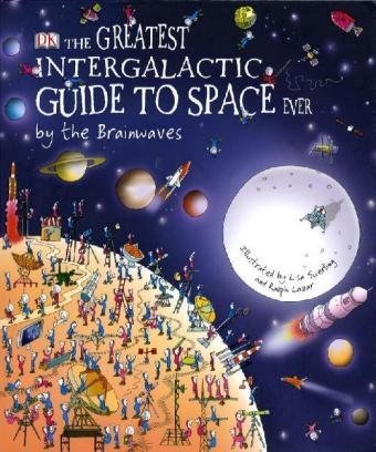 The Greatest Intergalactic Guide to Space Ever... By the Brainwaves