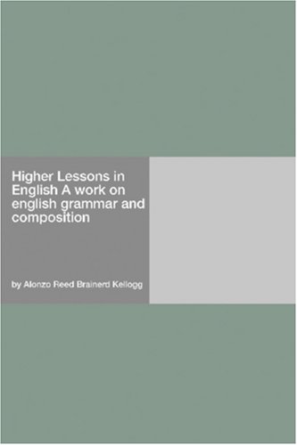 Higher Lessons in English A work on english grammar and composition