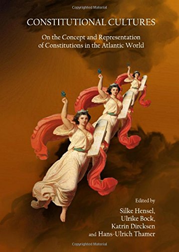 Constitutional Cultures: On the Concept and Representation of Constitutions in the Atlantic World