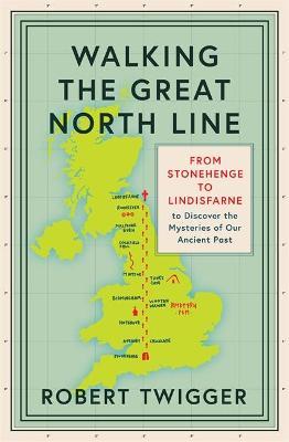 Walking the Great North Line: From Stonehenge to Lindisfarne to Discover the Mysteries of Our Ancient Past [Hardcover] Twigger, Robert