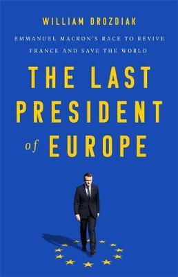 The Last President of Europe : Emmanuel Macrons Race to Revive France and Save the World
