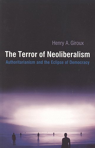 The Terror of Neoliberalism: Authoritarianism and the Eclipse of Democracy