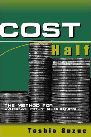 Cost Half: The Method for Radical Cost Reduction: The Method of Radical Cost Reduction