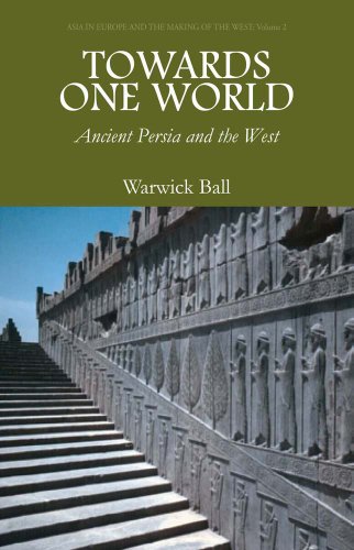 Towards One World: Ancient Persia and the West (Asia in Europe and the Making of the West)