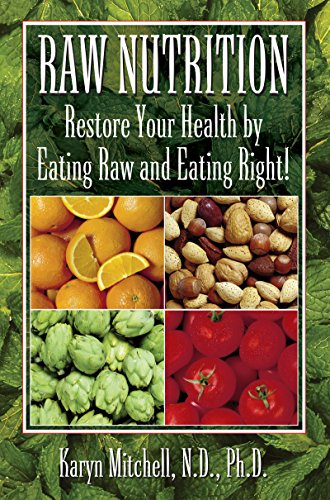 Raw Nutrition: Restore Your Health by Eating Raw and Eating Right