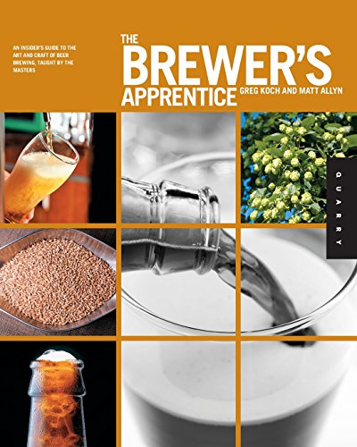 The Brewer s Apprentice: An Insider s Guide to the Art and Craft of Beer Brewing, Taught by the Masters