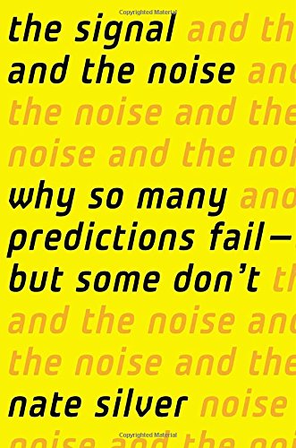 The Signal and the Noise: Why So Many Predictions Fail-But Some Dont