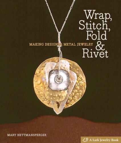 Wrap, Stitch, Fold & Rivet: Making Designer Metal Jewelry (Lark Jewelry Book) (Lark Jewelry Books)