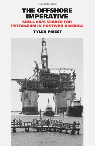 The Offshore Imperative: Shell Oil s Search for Petroleum in Postwar America (Kenneth E. Montague Series in Oil and Business History)