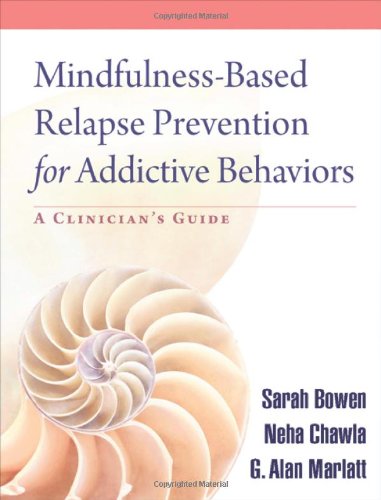 Mindfulness-Based Relapse Prevention for Addictive Behaviors: A Clinician s Guide