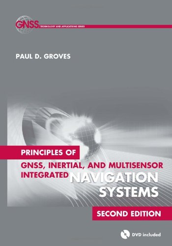 Principles of GNSS, Inertial, and Multisensor Integrated Navigation Systems (Book & DVD) (Artech House Remote Sensing Library) (GNSS Technology and Applications)