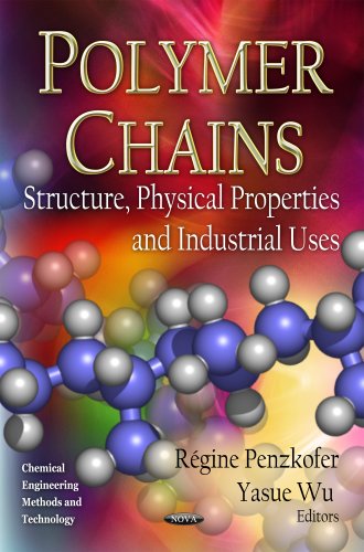 Polymer Chains: Structure, Physical Properties & Industrial Uses (Chemical Engineering Methods and Technology / Polymer Science and Technology)