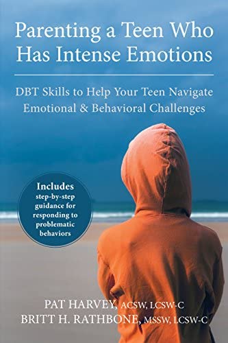 Parenting a Teen Who Has Intense Emotion DBT Skills to Help Your Teen Navigate Emotional and Behavioral Challenges