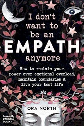I Dont Want to Be an Empath Anymore: How to Reclaim Your Power Over Emotional Overload, Maintain Boundaries, and Live Your Best Life