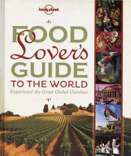 Food Lover s Guide to the World: Experience the Great Global Cuisines (Lonely Planet)