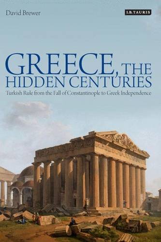 Greece, the Hidden Centuries: Turkish Rule from the Fall of Constantinople to Greek Independence