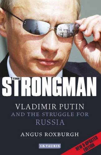 The Strongman: Vladimir Putin and the Struggle for Russia