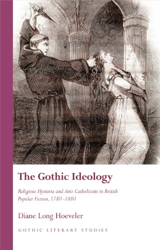 The Gothic Ideology: Religious Hysteria and anti-Catholicism in British Popular Fiction, 1780-1880 (Gothic Literary Studies)