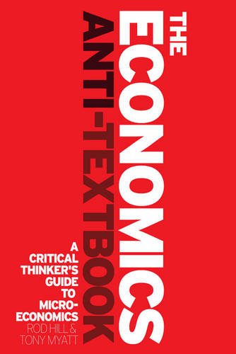 The Economics Anti-Textbook: A Critical Thinker s Guide to Microeconomics