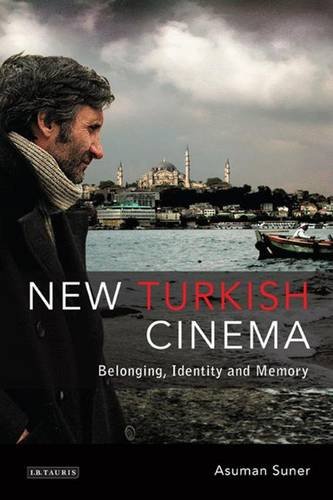 New Turkish Cinema: Belonging, Identity and Memory (Tauris World Cinema Series)