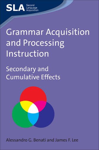 Grammar Acquisition and Processing Instruction: Secondary and Cumulative Effects (Second Language Acquisition)