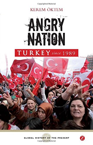 Turkey Since 1989: Angry Nation (Global History of the Present: From the Cold War to the War on Terror)