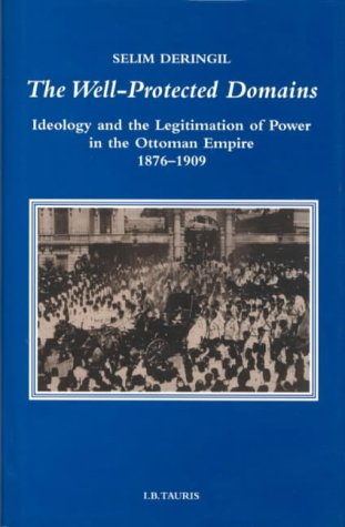 The Well-protected Domains: Ideology and the Legitimation of Power in the Ottoman Empire, 1876-1909