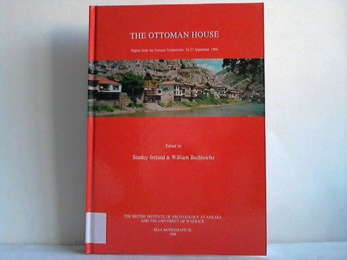 The Ottoman House: Papers from the Amasya Symposium, 24-27 September 1996 (British Institute of Archaeology at Ankara Monograph)