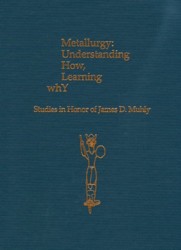 Metallurgy: Understanding How, Learning Why: Studies in Honor of James D. Muhly (Prehistory Monographs)