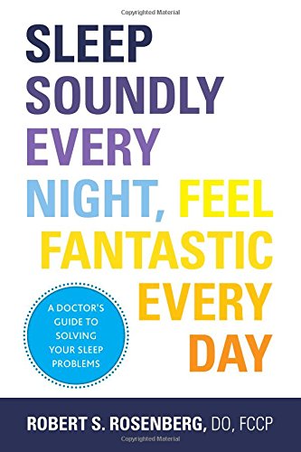 Sleep Soundly Every Night, Feel Fantastic Every Day: A Doctor s Guide to Solving Your Sleep Problems