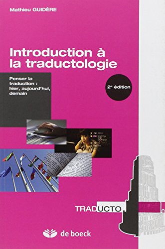 Introduction à la traductologie : Penser la traduction : hier, aujourd hui, demain