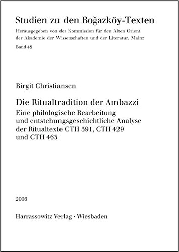 Die Ritualtradition Der Ambazzi: Eine Philologische Bearbeitung Und Entstehungsgeschichtliche Analyse Der Ritualtexte Cth 391, Cth 429 Und Cth 463 (Studien Zu Den Bogazkoy-Texten)