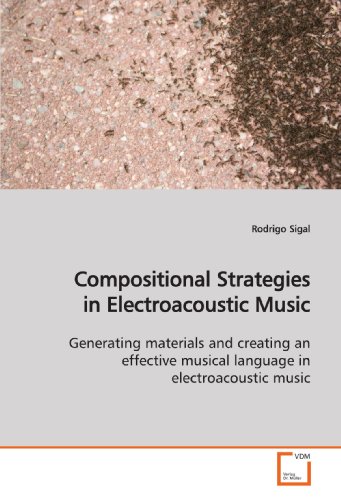 Compositional Strategies in Electroacoustic Music: Generating materials and creating an effective musical language in electroacoustic music