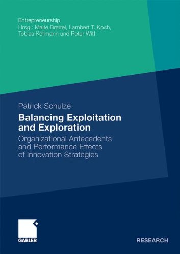 Balancing Exploitation and Exploration: Organizational Antecedents and Performance Effects of Innovation Strategies (Entrepreneurship)