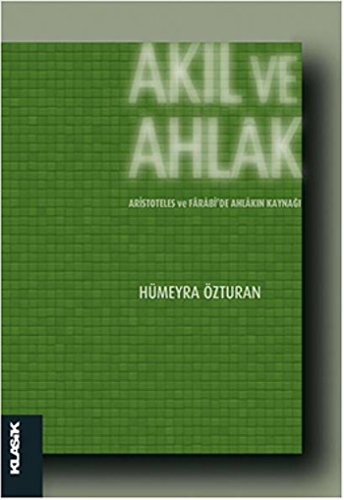 AKIL ve AHLÂK Aristoteles ve Fârâbîde Ahlâkın Kaynağı