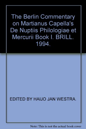 The Berlin Commentary on Martianus Capella s "De Nuptiis Philologiae et Mercurii": Bk. 1 (Mittellateinische Studien Und Texte)