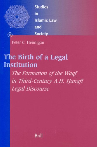 The Birth of a Legal Institution: The Formation of the Waqf in Third-Century A.H. Hanafi Legal Discourse (Studies in Islamic law & society)