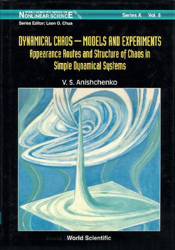 Dynamical Chaos - Models and Experiments: Appearance Routes and Structure of Chaos in Simple Dynamical Systems (World Scientific Series on Nonlinear ... Series on Nonlinear Science Series A)